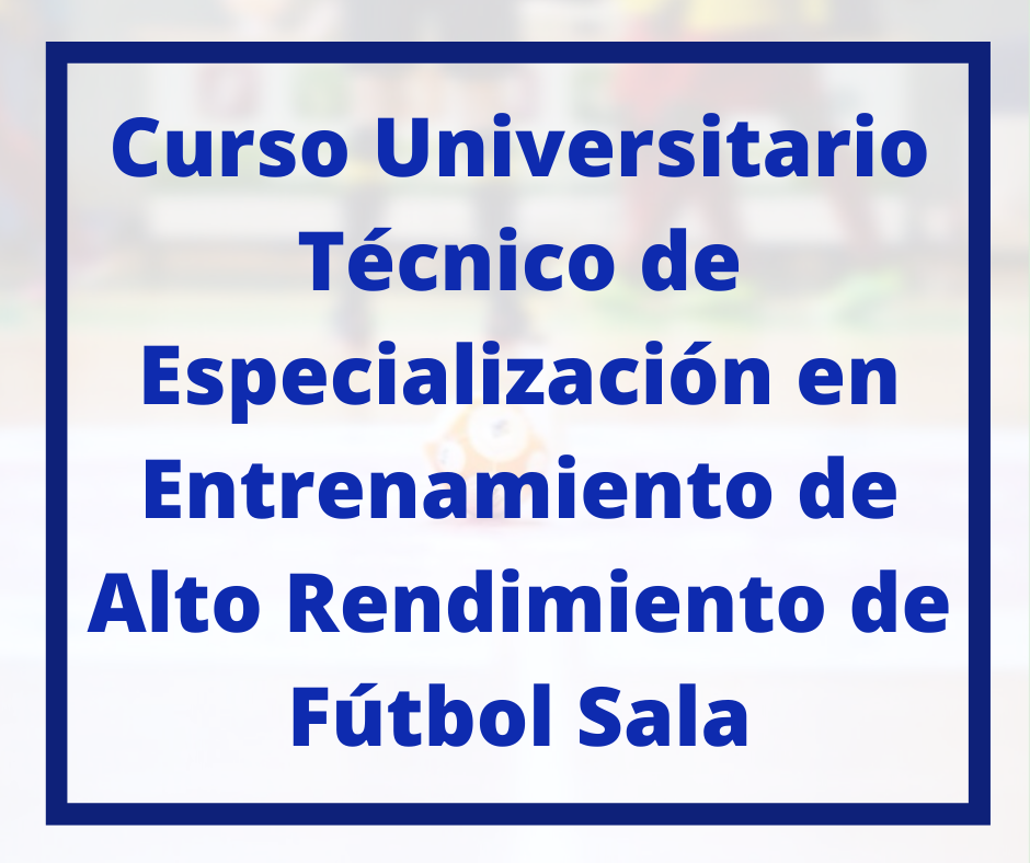 Curso Universitario Técnico de Especialización en Entrenamiento de Alto Rendimiento de Fútbol Sala